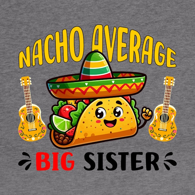 Nacho Average Big Sister Funny Mexican Taco Girl by DesignergiftsCie